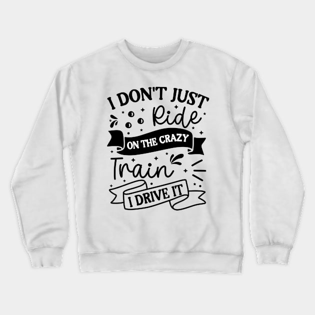 I don’t just ride on the crazy train I drive it Crewneck Sweatshirt by Fun Planet